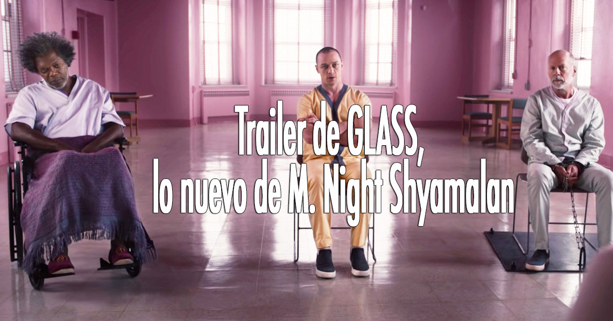 Aquí está el trailer de Glass, la nueva película de M. Night Shymalan